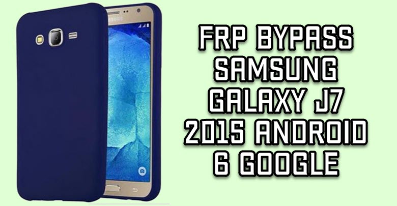 FRP Bypass Samsung Galaxy J7 2015
