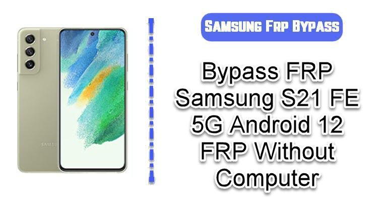 FRP Bypass Samsung S21 FE 5G