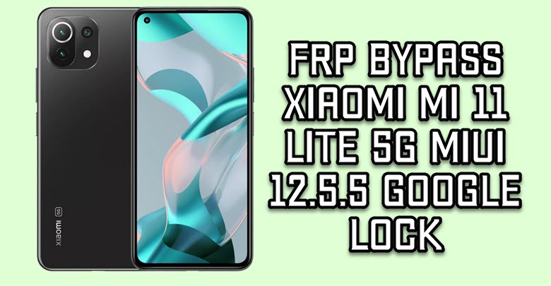 FRP Bypass Xiaomi Mi 11 Lite 5G