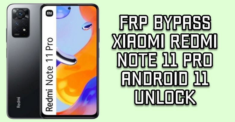 FRP Bypass Xiaomi Redmi Note 11 Pro